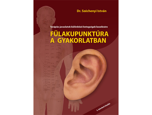 Fülakupunktúra a gyakorlatban 3. bővitett kiadás–Dr. Széchenyi István
